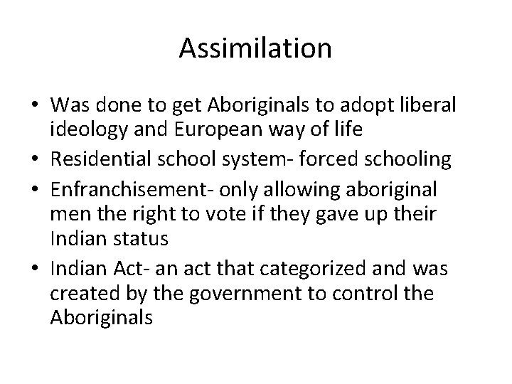 Assimilation • Was done to get Aboriginals to adopt liberal ideology and European way