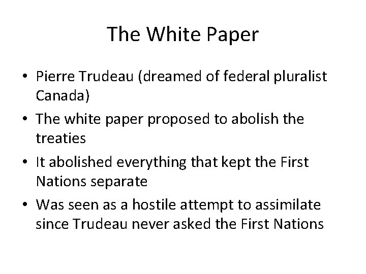 The White Paper • Pierre Trudeau (dreamed of federal pluralist Canada) • The white