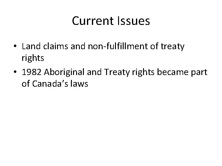 Current Issues • Land claims and non-fulfillment of treaty rights • 1982 Aboriginal and