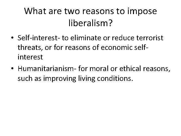 What are two reasons to impose liberalism? • Self-interest- to eliminate or reduce terrorist