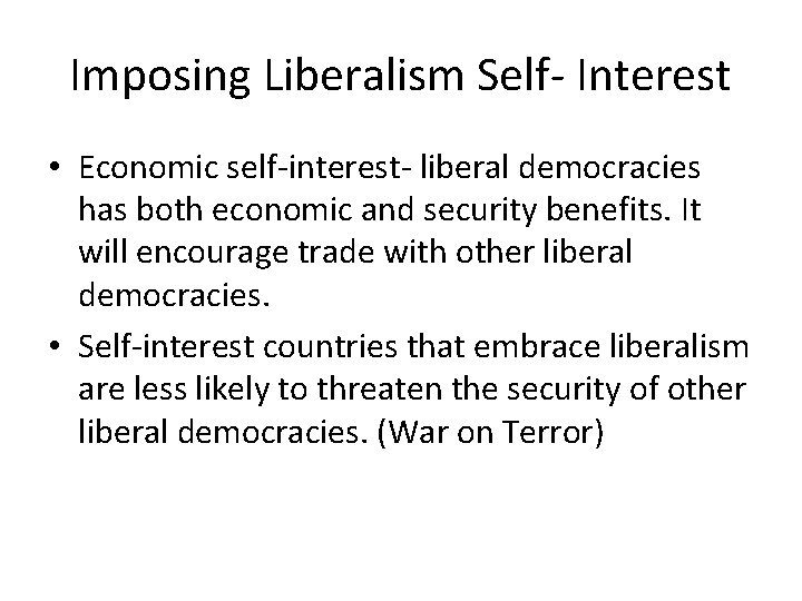 Imposing Liberalism Self- Interest • Economic self-interest- liberal democracies has both economic and security