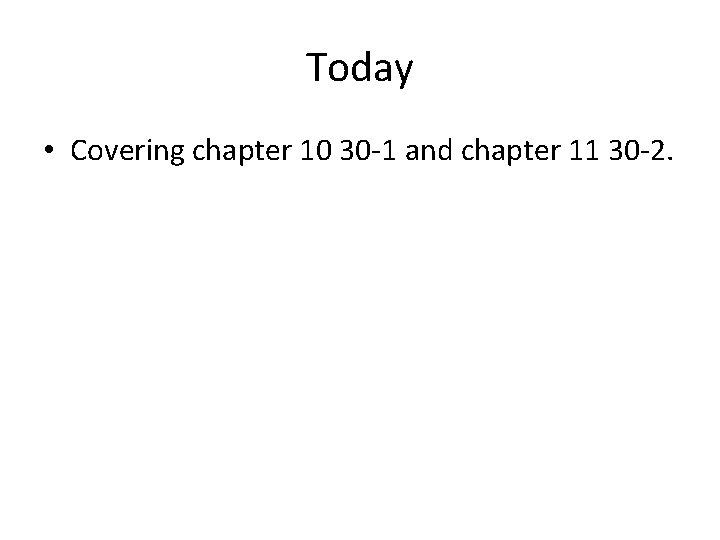 Today • Covering chapter 10 30 -1 and chapter 11 30 -2. 