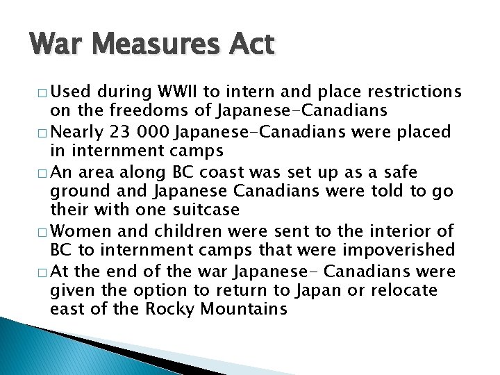 War Measures Act � Used during WWII to intern and place restrictions on the