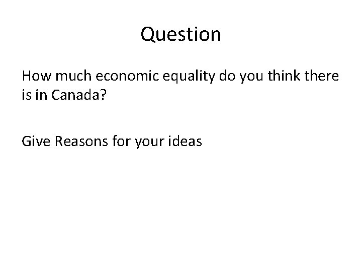 Question How much economic equality do you think there is in Canada? Give Reasons
