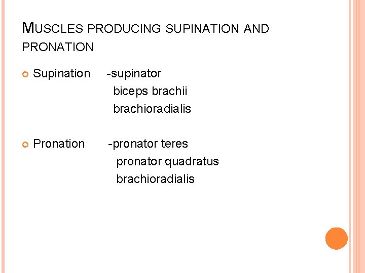 MUSCLES PRODUCING SUPINATION AND PRONATION Supination -supinator biceps brachii brachioradialis Pronation -pronator teres pronator