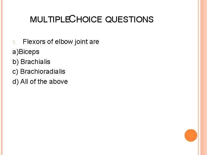 MULTIPLECHOICE QUESTIONS Flexors of elbow joint are a)Biceps b) Brachialis c) Brachioradialis d) All