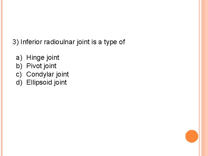 3) Inferior radioulnar joint is a type of a) b) c) d) Hinge joint