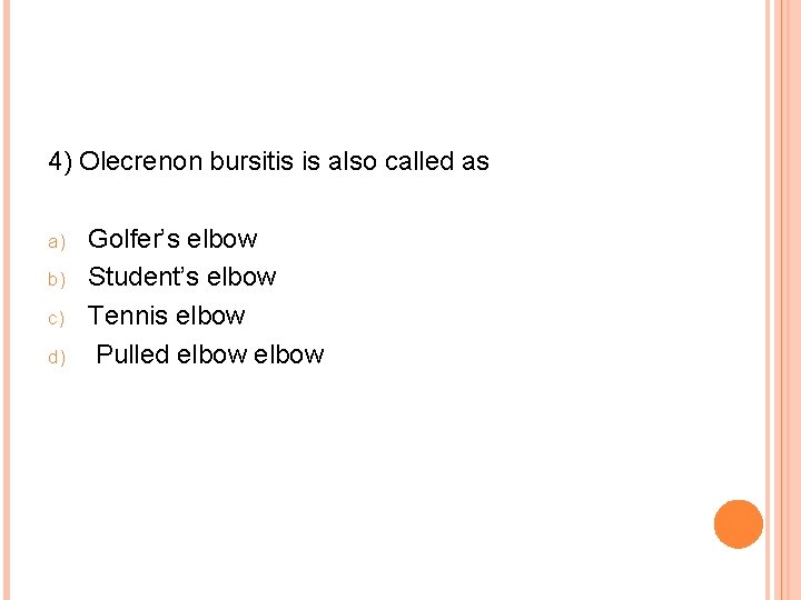 4) Olecrenon bursitis is also called as a) b) c) d) Golfer’s elbow Student’s