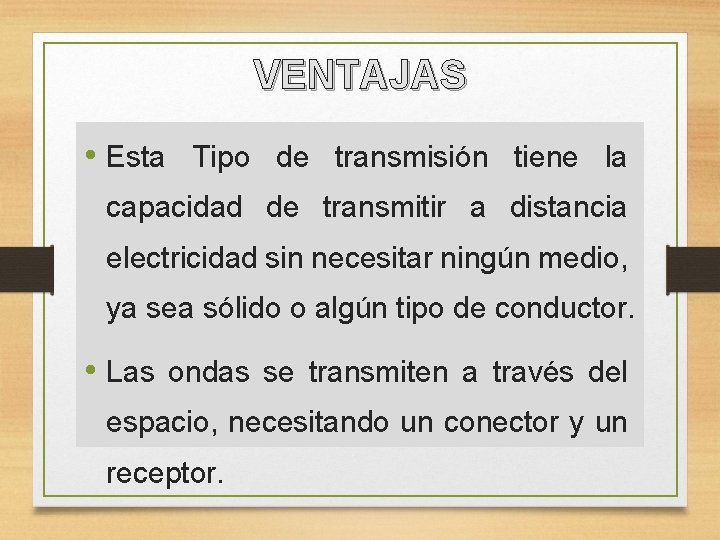 VENTAJAS • Esta Tipo de transmisión tiene la capacidad de transmitir a distancia electricidad