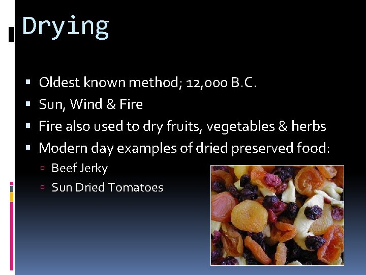 Drying Oldest known method; 12, 000 B. C. Sun, Wind & Fire also used