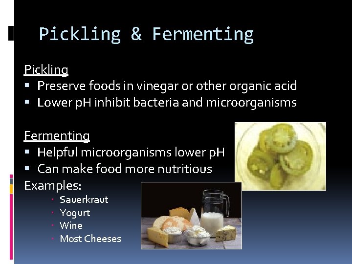 Pickling & Fermenting Pickling Preserve foods in vinegar or other organic acid Lower p.