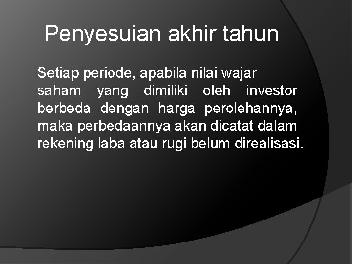 Penyesuian akhir tahun Setiap periode, apabila nilai wajar saham yang dimiliki oleh investor berbeda