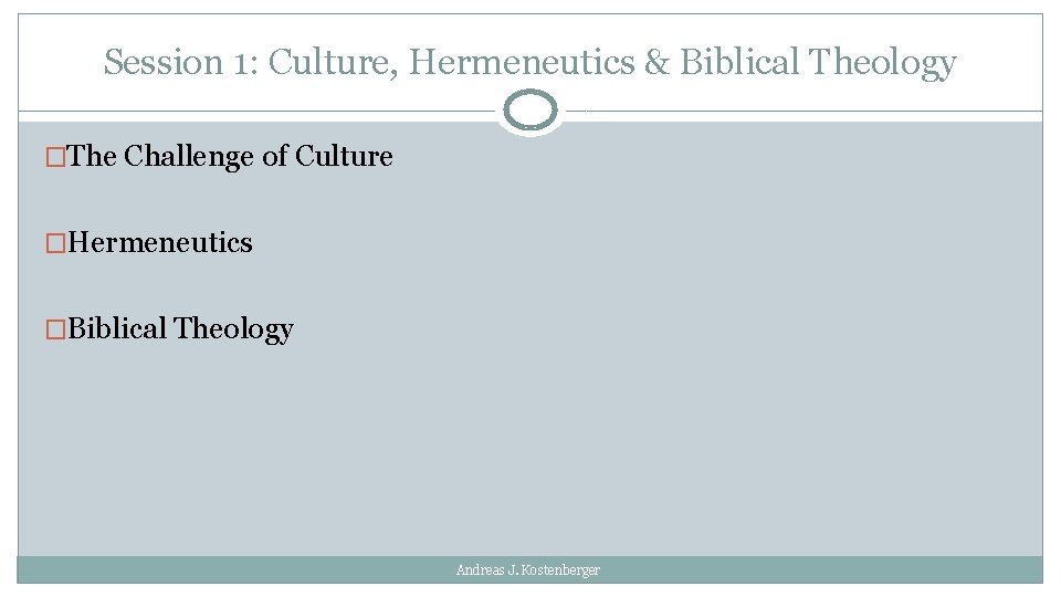 Session 1: Culture, Hermeneutics & Biblical Theology �The Challenge of Culture �Hermeneutics �Biblical Theology