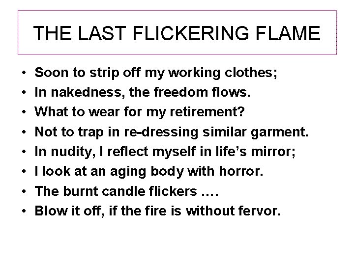 THE LAST FLICKERING FLAME • • Soon to strip off my working clothes; In