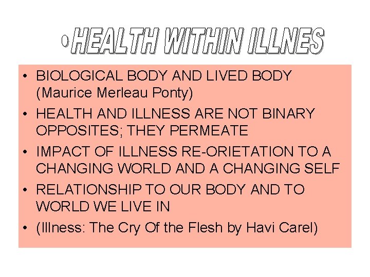  • BIOLOGICAL BODY AND LIVED BODY (Maurice Merleau Ponty) • HEALTH AND ILLNESS