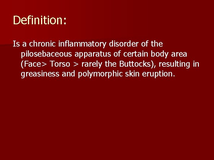 Definition: Is a chronic inflammatory disorder of the pilosebaceous apparatus of certain body area