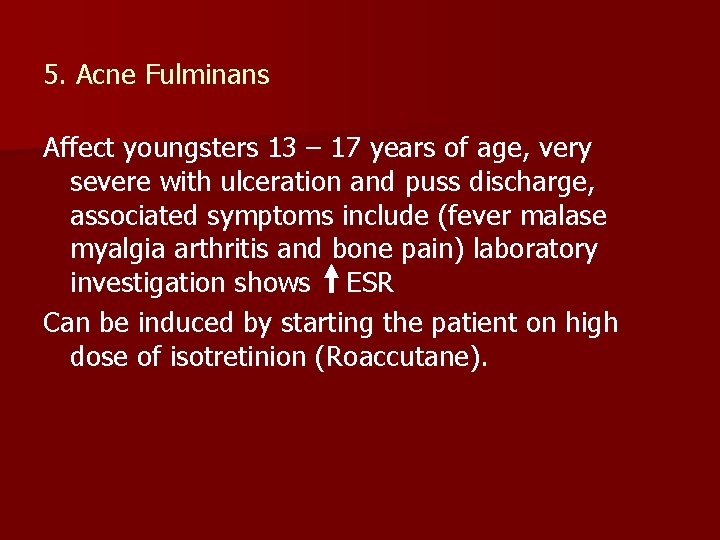5. Acne Fulminans Affect youngsters 13 – 17 years of age, very severe with