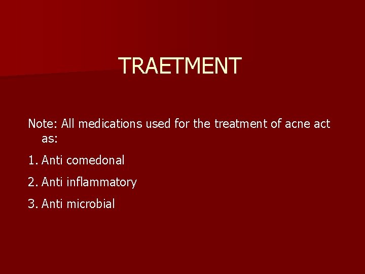 TRAETMENT Note: All medications used for the treatment of acne act as: 1. Anti
