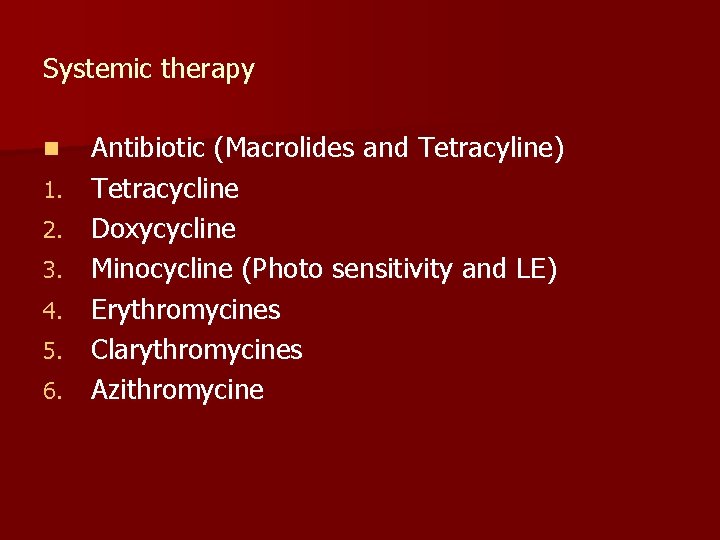 Systemic therapy n 1. 2. 3. 4. 5. 6. Antibiotic (Macrolides and Tetracyline) Tetracycline