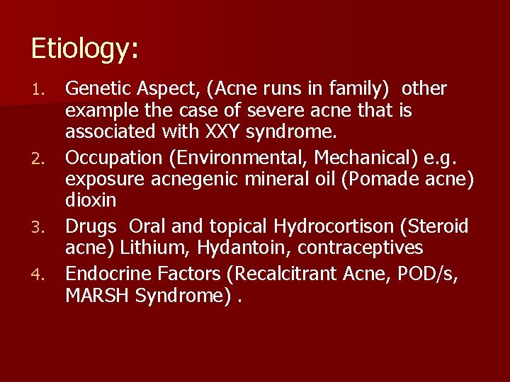 Etiology: Genetic Aspect, (Acne runs in family) other example the case of severe acne