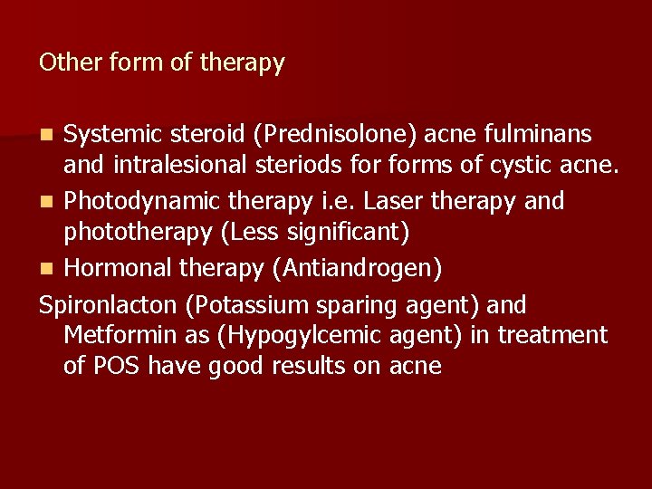 Other form of therapy Systemic steroid (Prednisolone) acne fulminans and intralesional steriods forms of