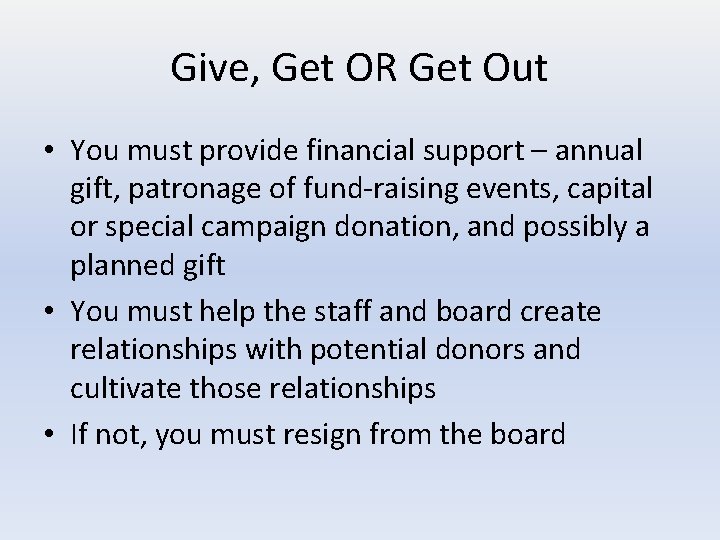 Give, Get OR Get Out • You must provide financial support – annual gift,