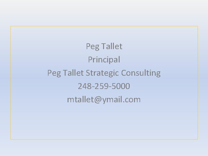 Peg Tallet Principal Peg Tallet Strategic Consulting 248 -259 -5000 mtallet@ymail. com 