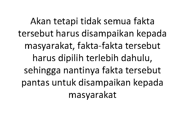 Akan tetapi tidak semua fakta tersebut harus disampaikan kepada masyarakat, fakta-fakta tersebut harus dipilih