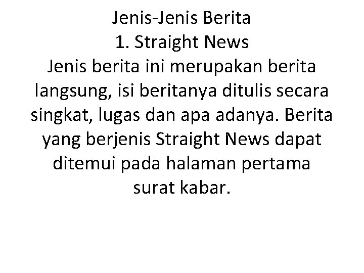 Jenis-Jenis Berita 1. Straight News Jenis berita ini merupakan berita langsung, isi beritanya ditulis