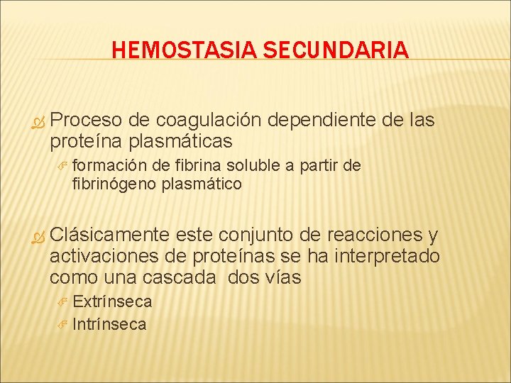 HEMOSTASIA SECUNDARIA Proceso de coagulación dependiente de las proteína plasmáticas formación de fibrina soluble