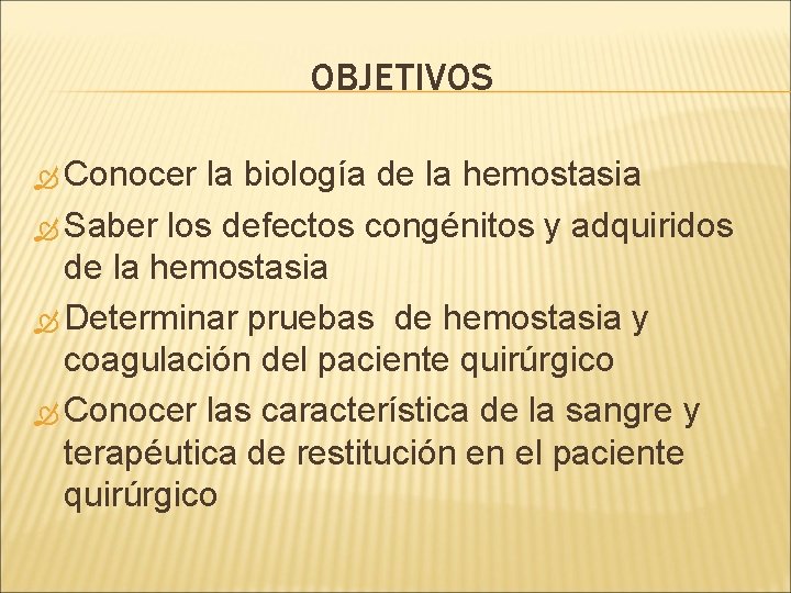 OBJETIVOS Conocer la biología de la hemostasia Saber los defectos congénitos y adquiridos de