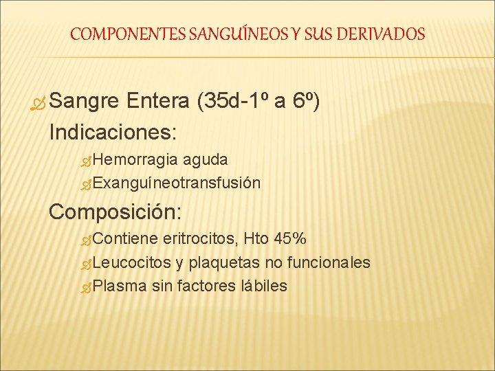 COMPONENTES SANGUÍNEOS Y SUS DERIVADOS Sangre Entera (35 d-1º a 6º) Indicaciones: Hemorragia aguda