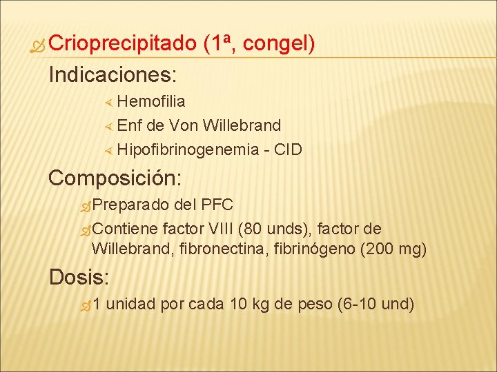  Crioprecipitado (1ª, congel) Indicaciones: Hemofilia Enf de Von Willebrand Hipofibrinogenemia - CID Composición: