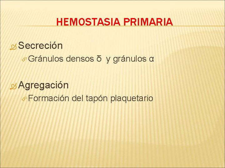 HEMOSTASIA PRIMARIA Secreción Gránulos densos δ y gránulos α Agregación Formación del tapón plaquetario
