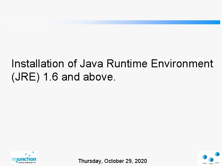 Installation of Java Runtime Environment (JRE) 1. 6 and above. Thursday, October 29, 2020