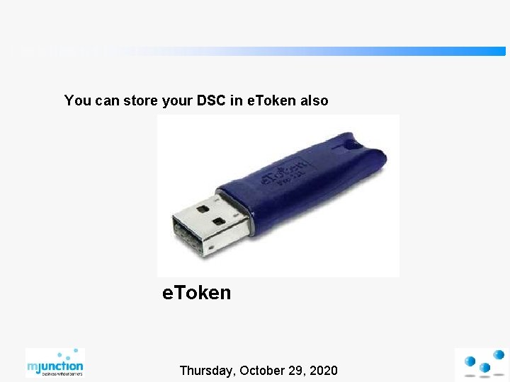 You can store your DSC in e. Token also e. Token Thursday, October 29,