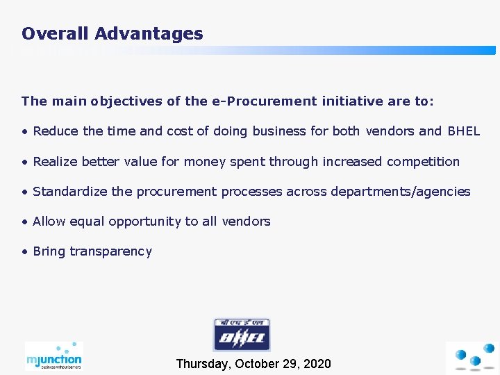 Overall Advantages The main objectives of the e-Procurement initiative are to: • Reduce the