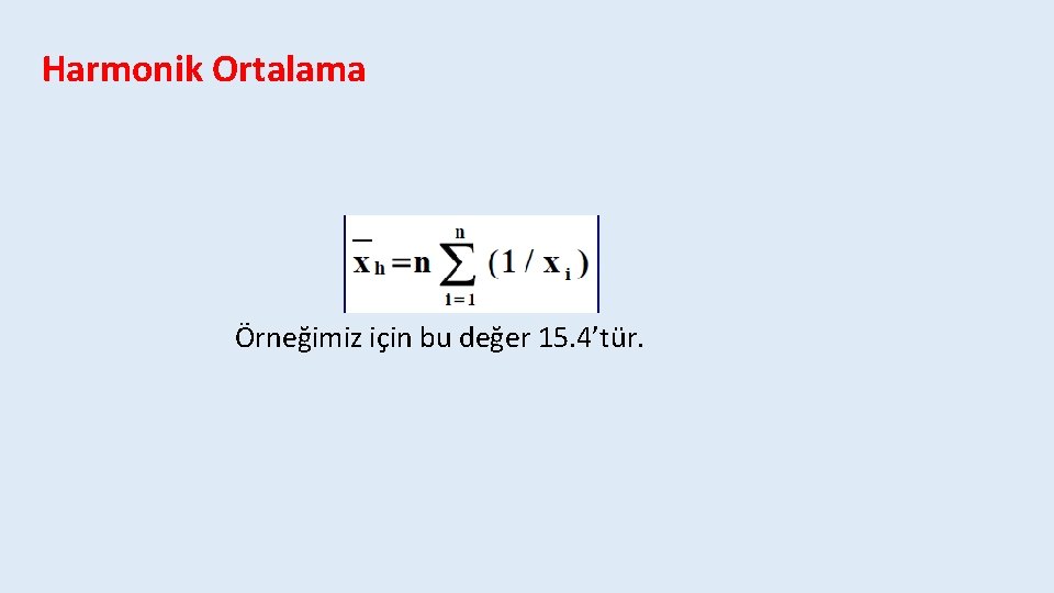 Harmonik Ortalama Örneğimiz için bu değer 15. 4’tür. 