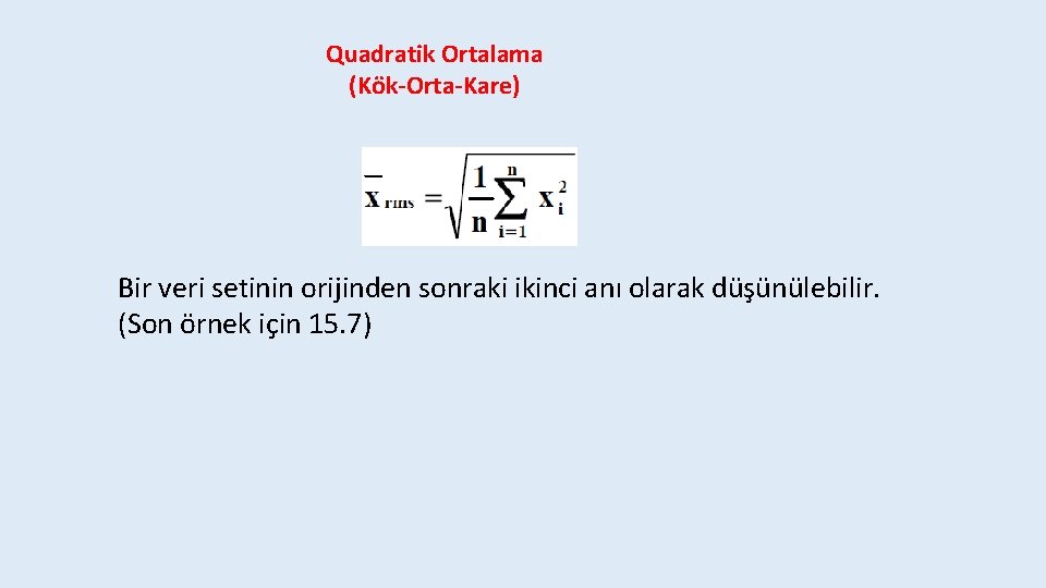 Quadratik Ortalama (Kök-Orta-Kare) Bir veri setinin orijinden sonraki ikinci anı olarak düşünülebilir. (Son örnek