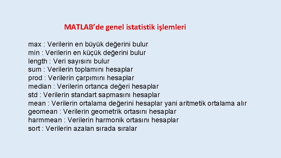 MATLAB’de genel istatistik işlemleri max : Verilerin en büyük değerini bulur min : Verilerin