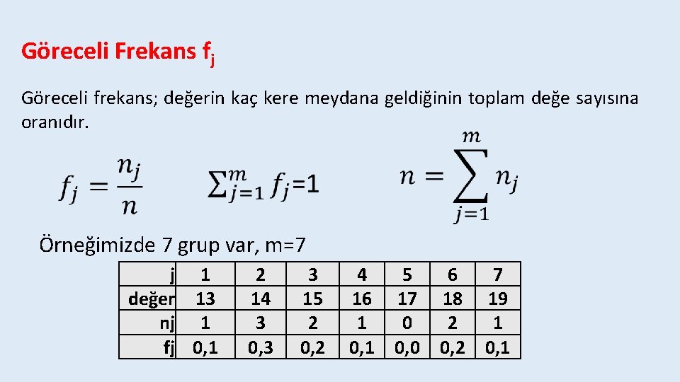 Göreceli Frekans fj Göreceli frekans; değerin kaç kere meydana geldiğinin toplam değe sayısına oranıdır.