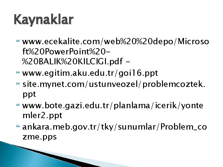 Kaynaklar www. ecekalite. com/web%20%20 depo/Microso ft%20 Power. Point%20%20 BALIK%20 KILCIGI. pdf www. egitim. aku.