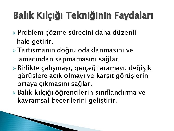 Balık Kılçığı Tekniğinin Faydaları Ø Problem çözme sürecini daha düzenli hale getirir. Ø Tartışmanın