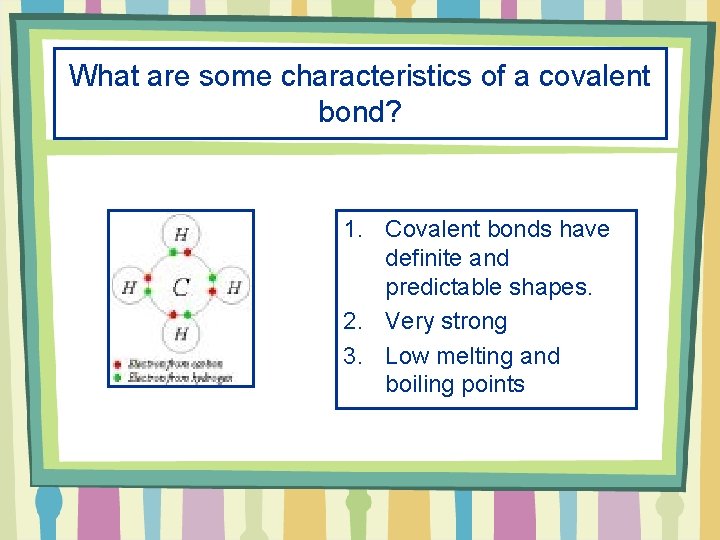 What are some characteristics of a covalent bond? 1. Covalent bonds have definite and