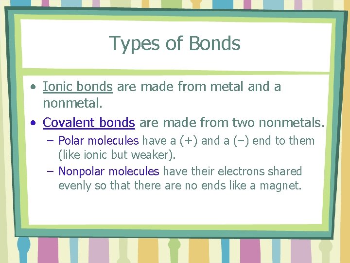 Types of Bonds • Ionic bonds are made from metal and a nonmetal. •