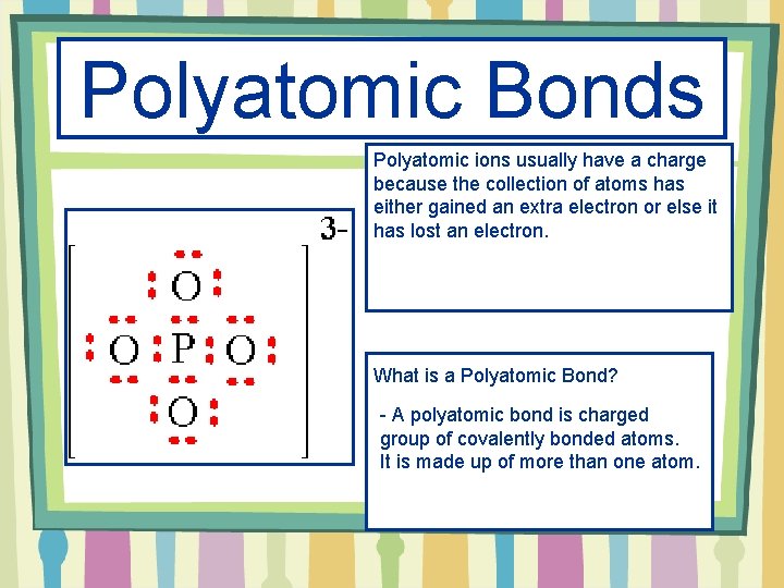 Polyatomic Bonds Polyatomic ions usually have a charge because the collection of atoms has