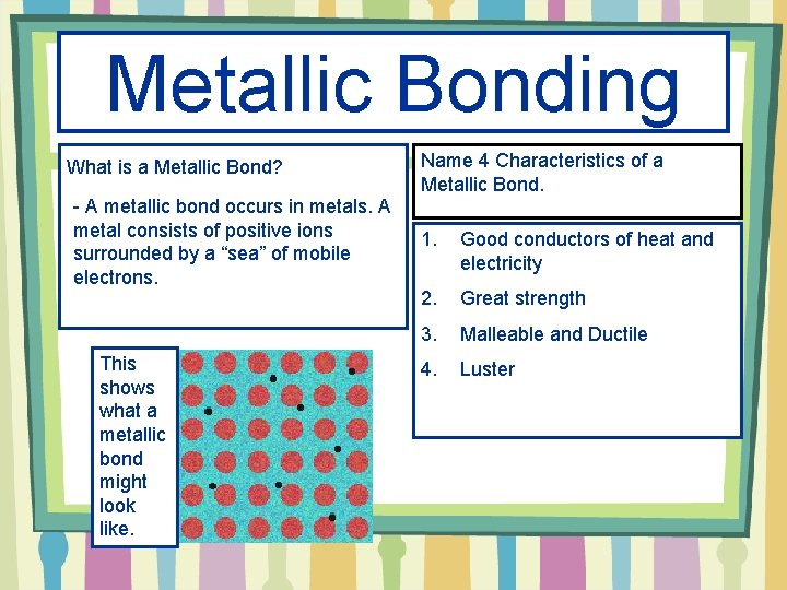 Metallic Bonding What is a Metallic Bond? - A metallic bond occurs in metals.