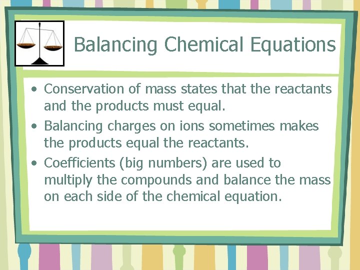 Balancing Chemical Equations • Conservation of mass states that the reactants and the products