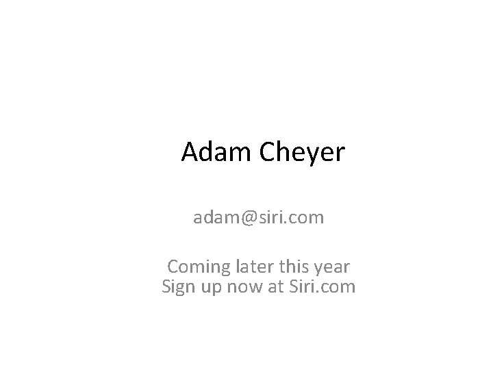 Adam Cheyer adam@siri. com Coming later this year Sign up now at Siri. com