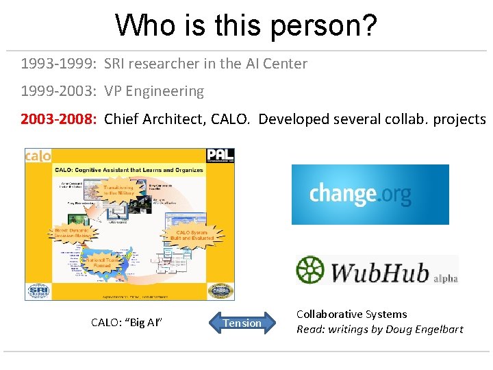 Who is this person? 1993 -1999: SRI researcher in the AI Center 1999 -2003: